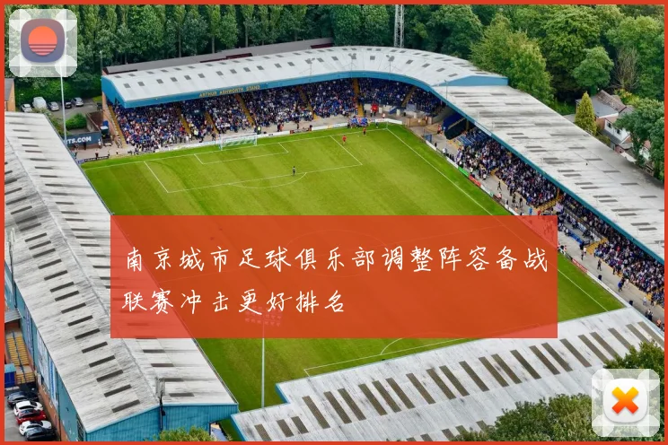 南京城市足球俱乐部调整阵容备战联赛冲击更好排名