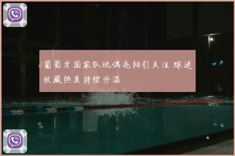 葡萄牙国家队玩偶亮相引关注 球迷收藏热度持续升温