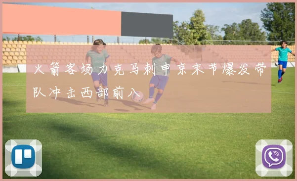 火箭客场力克马刺申京末节爆发带队冲击西部前八