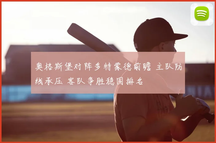 奥格斯堡对阵多特蒙德前瞻 主队防线承压 客队争胜稳固排名