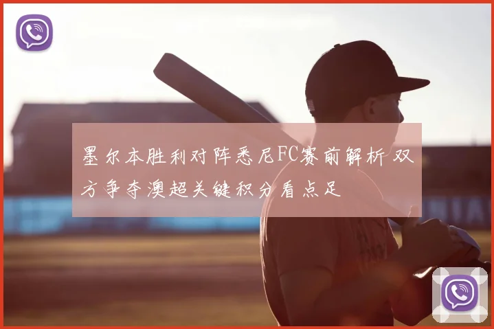 墨尔本胜利对阵悉尼FC赛前解析 双方争夺澳超关键积分看点足